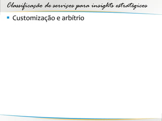 Classificação de serviços para insights estratégicos
 Customização e arbítrio
 