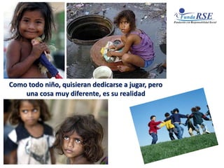 Como todo niño, quisieran dedicarse a jugar, pero
una cosa muy diferente, es su realidad
 
