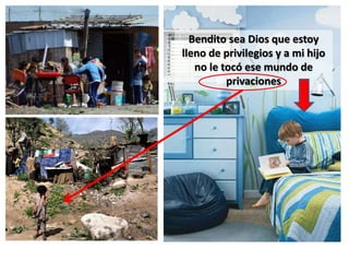 Bendito sea Dios que estoy
lleno de privilegios y a mi hijo
no le tocó ese mundo de
privaciones
 