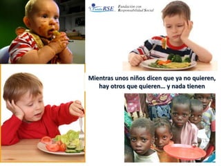 Mientras unos niños dicen que ya no quieren,
hay otros que quieren… y nada tienen
 