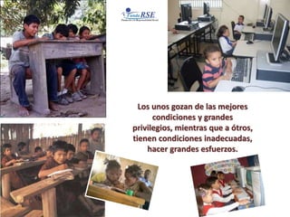 Los unos gozan de las mejores
condiciones y grandes
privilegios, mientras que a ótros,
tienen condiciones inadecuadas,
hacer grandes esfuerzos.
 