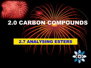 2.0 CARBON COMPOUNDS 2.7 ANALYSING ESTERS 
