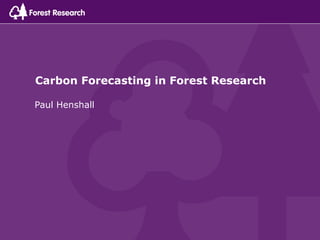 Carbon Forecasting in Forest Research

Paul Henshall
 