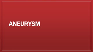 ANEURYSM
 