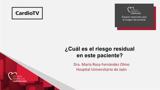 Espacio reservado para
la imagen del ponente
Dra. María Rosa Fernández Olmo
Hospital Universitario de Jaén
¿Cuál es el riesgo residual
en este paciente?
 
