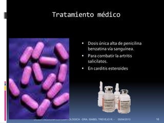 Tratamiento médico


                                 Dosis única alta de penicilina
                                    benzatina vía sanguínea.
                                 Para combatir la artritis
                                    salicilatos.
                                 En carditis esteroides




UCSUR MEDICINA ESTOMATOLOGICA -DRA. ISABEL TREVEJO R. -   05/04/2013   16
 