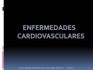 UCSUR MEDICINA ESTOMATOLOGICA -DRA. ISABEL TREVEJO R. -   05/04/2013   3
 