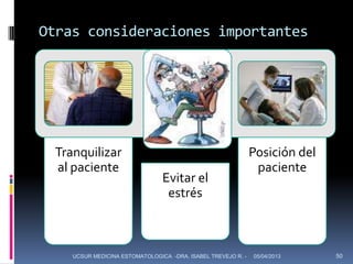 Otras consideraciones importantes




 Tranquilizar                                                 Posición del
 al paciente                                                   paciente
                                Evitar el
                                 estrés



    UCSUR MEDICINA ESTOMATOLOGICA -DRA. ISABEL TREVEJO R. -   05/04/2013     50
 