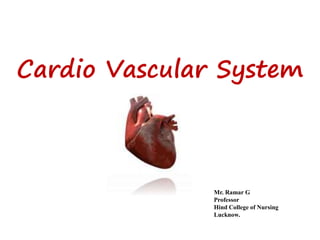 Cardio Vascular System
Mr. Ramar G
Professor
Hind College of Nursing
Lucknow.
 