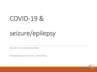 COVID-19 &
seizure/epilepsy
PASIRI SITHINAMSUWAN
PHRAMONGKUTKLAO HOSPITAL
 