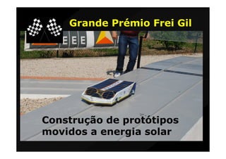 Grande Prémio Frei Gil




Construção de protótipos
movidos a energia solar
 