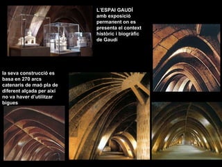 L’ESPAI GAUDÍ
                           amb exposició
                           permanent on es
                        ...