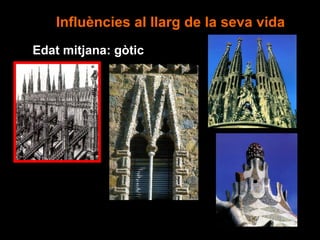 Influències al llarg de la seva vida
Edat mitjana: gòtic
 