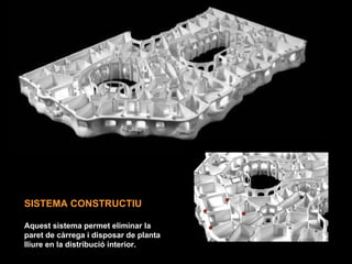 SISTEMA CONSTRUCTIU

Aquest sistema permet eliminar la
paret de càrrega i disposar de planta
lliure en la distribució inte...