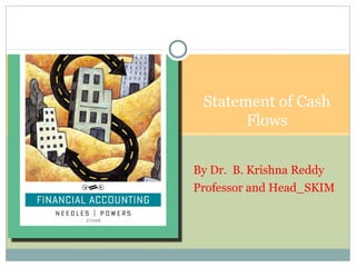 Statement of Cash
Flows
By Dr. B. Krishna Reddy
Professor and Head_SKIM
 