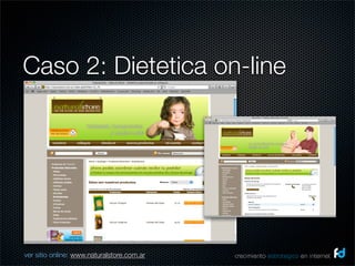 Caso 2: Dietetica on-line




ver sitio online: www.naturalstore.com.ar   crecimiento estrategico en internet
 