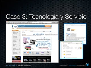 Caso 3: Tecnología y Servicio

                                     ver sitio online: www.irbit.com.ar




ver sitio online: www.irbit.com.ar                                        crecimiento estrategico en internet
 
