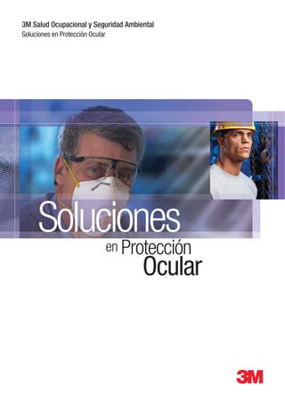 3M Salud Ocupacional y Seguridad Ambiental
Soluciones en Protección Ocular
Ocular
Soluciones
Protecciónen
 