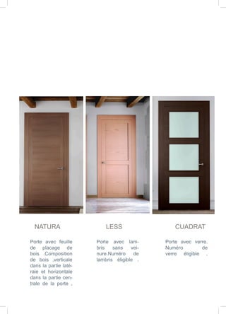 CUADRATNATURA LESS
Porte avec feuille
de placage de
bois .Composition
de bois ,verticale
dans la partie laté-
rale et horizontale
dans la partie cen-
trale de la porte .
Porte avec lam-
bris sans vei-
nure.Numéro de
lambris éligible .
Porte avec verre.
Numéro de
verre éligible .
 