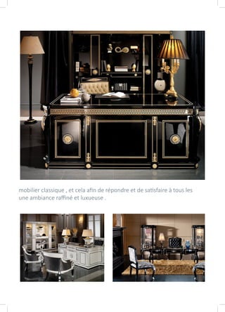 mobilier classique , et cela afin de répondre et de satisfaire à tous les
une ambiance raffiné et luxueuse .
 