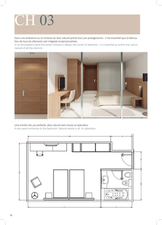 78
CH 03
Dans une ambiance ou la richesse du bois naturel prend tout son protagonisme , il est essentiel que la fabrica-
tion de tous les éléments soit intégrale et personnalisée.
In an atmosphere were the wood richness is always the center of attention , it is essential an entire and perso-
nalized of all the elemnts
Une entrée très accueillante ,Bois naturel dans toute sa splendeur
A very warm entrance to the bedroom .Natural wood in all its splendour
 