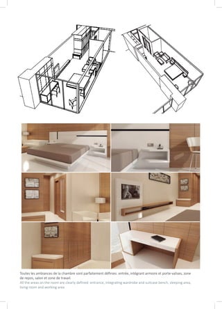 Toutes les ambiances de la chambre sont parfaitement définies: entrée, intégrant armoire et porte-valises, zone
de repos, salon et zone de travail.
All the areas on the room are clearly defined: entrance, integrating wardrobe and suitcase bench, sleeping area,
living room and working area
 