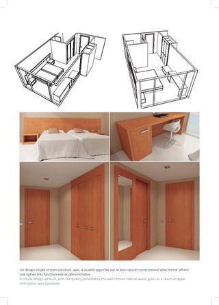 Un design simple et bien construit, avec la qualité apportée par le bois naturel correctement sélectionné offrent
une option très fonctionnelle et démonstrative
A simple design wll built, with the quality provided by the well-chosen natural wood, gives as a result an appa-
rent option very functiona
 