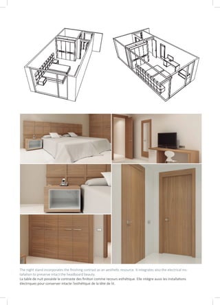 The night stand incorporates the finishing contrast as an aesthetic resource. It integrates also the electrical ins-
tallation to preserve intact the headboard beauty.
La table de nuit possède le contraste des finition comme recours esthétique. Elle intègre aussi les installations
électriques pour conserver intacte l’esthétique de la tête de lit.
 