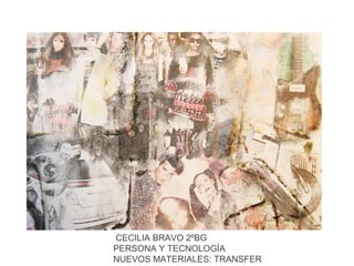 CECILIA BRAVO 2ºBG
PERSONA Y TECNOLOGÍA
NUEVOS MATERIALES: TRANSFER
 