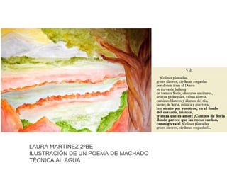 LAURA MARTINEZ 2ºBE
ILUSTRACIÓN DE UN POEMA DE MACHADO
TÉCNICA AL AGUA
 