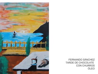FERNANDO SÁNCHEZ
TARDE DE CHOCOLATE
CON CHURROS
ÓLEO

 