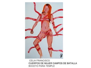 CELIA FRANCISCO
CUERPOS DE MUJER CAMPOS DE BATALLA
BOCETO PARA TEMPLE

 