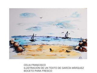 CELIA FRANCISCO
ILUSTRACIÓN DE UN TEXTO DE GARCÍA MÁRQUEZ
BOCETO PARA FRESCO

 
