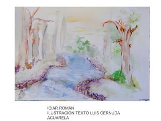 ICIAR ROMÁN
ILUSTRACIÓN TEXTO LUIS CERNUDA
ACUARELA

 