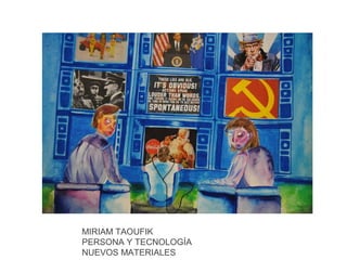 MIRIAM TAOUFIK
PERSONA Y TECNOLOGÍA
NUEVOS MATERIALES

 