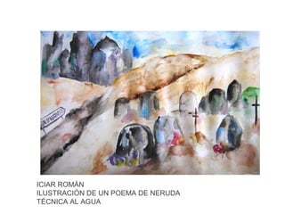ICIAR ROMÁN
ILUSTRACIÓN DE UN POEMA DE NERUDA
TÉCNICA AL AGUA

 