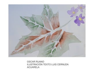 OSCAR RUANO
ILUSTRACIÓN TEXTO LUIS CERNUDA
ACUARELA

 