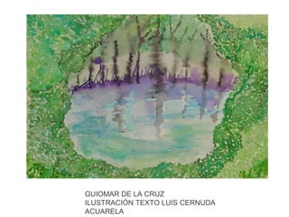 GUIOMAR DE LA CRUZ
ILUSTRACIÓN TEXTO LUIS CERNUDA
ACUARELA

 