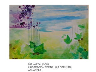 MIRIAM TAUFIQUI
ILUSTRACIÓN TEXTO LUIS CERNUDA
ACUARELA

 