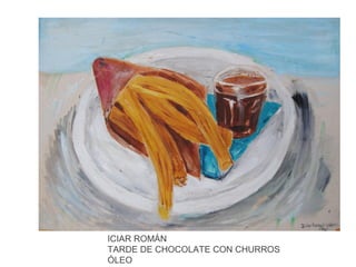 ICIAR ROMÁN
TARDE DE CHOCOLATE CON CHURROS
ÓLEO

 