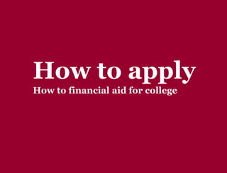 How to apply
How to financial aid for college
 