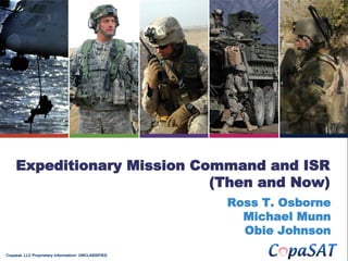 www.thalesliberty.com
Expeditionary Mission Command and ISR
(Then and Now)
Ross T. Osborne
Michael Munn
Obie Johnson
Copasat, LLC Proprietary Information/ UNCLASSIFIED
 