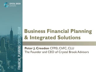 Business Financial Planning
& Integrated Solutions
Peter J. Creedon CFP®, ChFC, CLU
Founder and CEO of Crystal Brook Advisors 
 