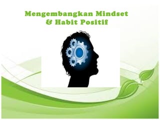 Mengembangkan Mindset
& Habit Positif
 