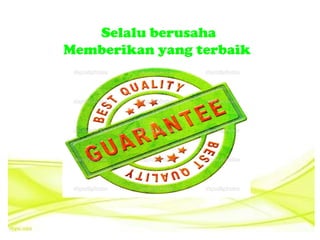 Selalu berusaha
Memberikan yang terbaik
 