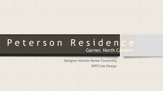 P e t e r s o n R e s i d e n c e
Garner, North Carolina
Designer Nichole Renee Foxworthy
NRFCole Design
 