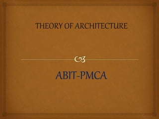 THEORY OF ARCHITECTURE
ABIT-PMCA
 