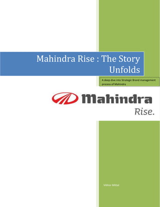 Vibhor Mittal
Mahindra Rise : The Story
Unfolds
A deep dive into Strategic Brand management
process of Mahindra
 