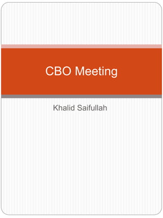 Khalid Saifullah
CBO Meeting
 