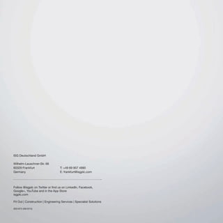 Follow @isgplc on Twitter or find us on LinkedIn, Facebook,
Google+, YouTube and in the App Store
isgplc.com
Fit Out | Construction | Engineering Services | Specialist Solutions
ISG1675 (08/2015)
ISG Deutschland GmbH
Wilhelm-Leuschner-Str. 68
60329 Frankfurt
Germany
T: +49 69 907 4880
E: frankfurt@isgplc.com
 